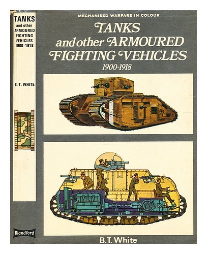 WHITE, BRIAN TERENCE Tanks and other armoured fighting vehicles : 1900 to 1918