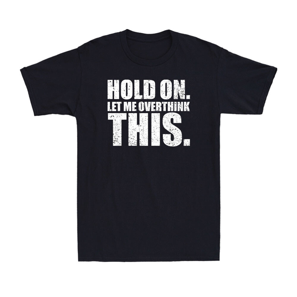 Hold On Let Me Overthink On This - Funny Sarcastic Humor Men's T-Shirt T-shirt
