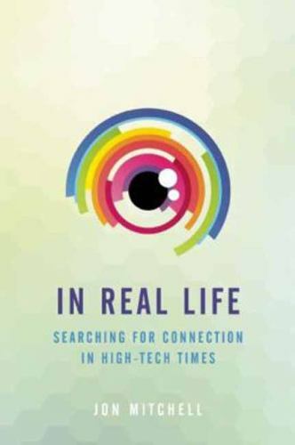 In Real Life: Finding Connection in a High-Tech World Paperback
