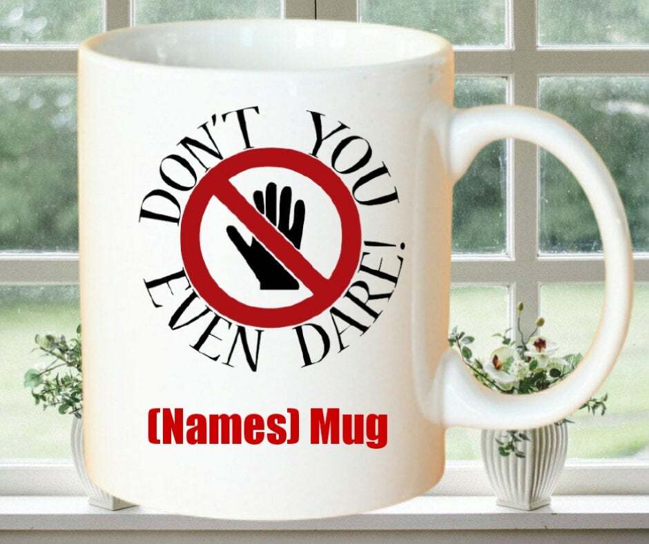 Dont You Even Dare Custom Printed Mug
