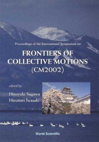 FRONTIERS OF COLLECTIVE MOTIONS PROCEEDINGS FROM THE INTERNATIONAL CM SYMPOSIUM
