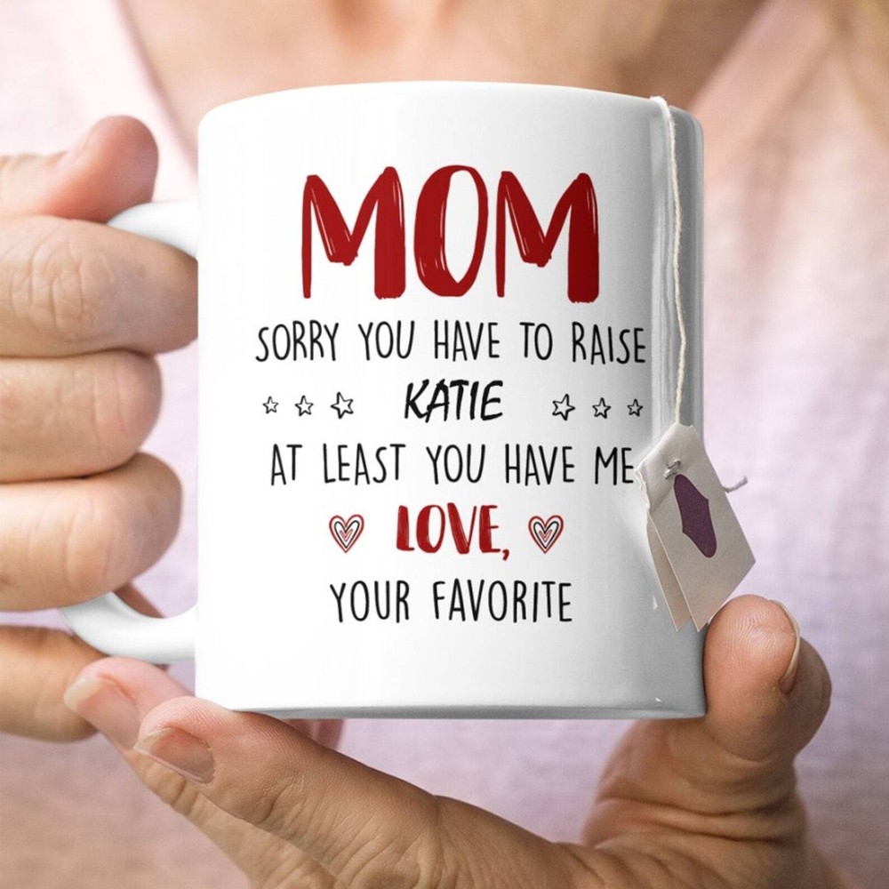 Personalized Mom Sorry You Have To Raise At Least You Have Me Mug Funny Mom Gift