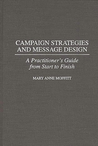 Campaign Strategies and Message Design: A Practitioner's Guide from Start to Fin