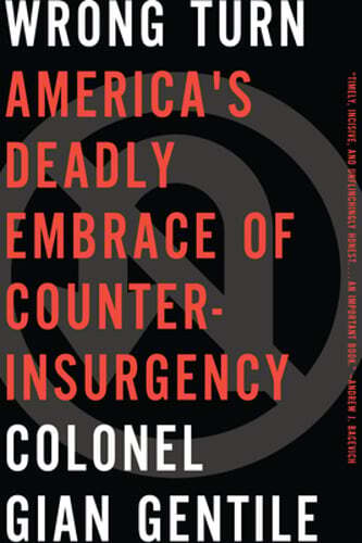 Wrong Turn: Americaa's Deadly Embrace of Counterinsurgency by Gentile: New