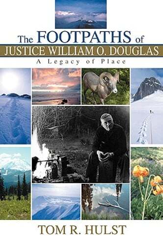 The Footpaths of Justice William O. Douglas: A Legacy of Place by Tom R Hulst