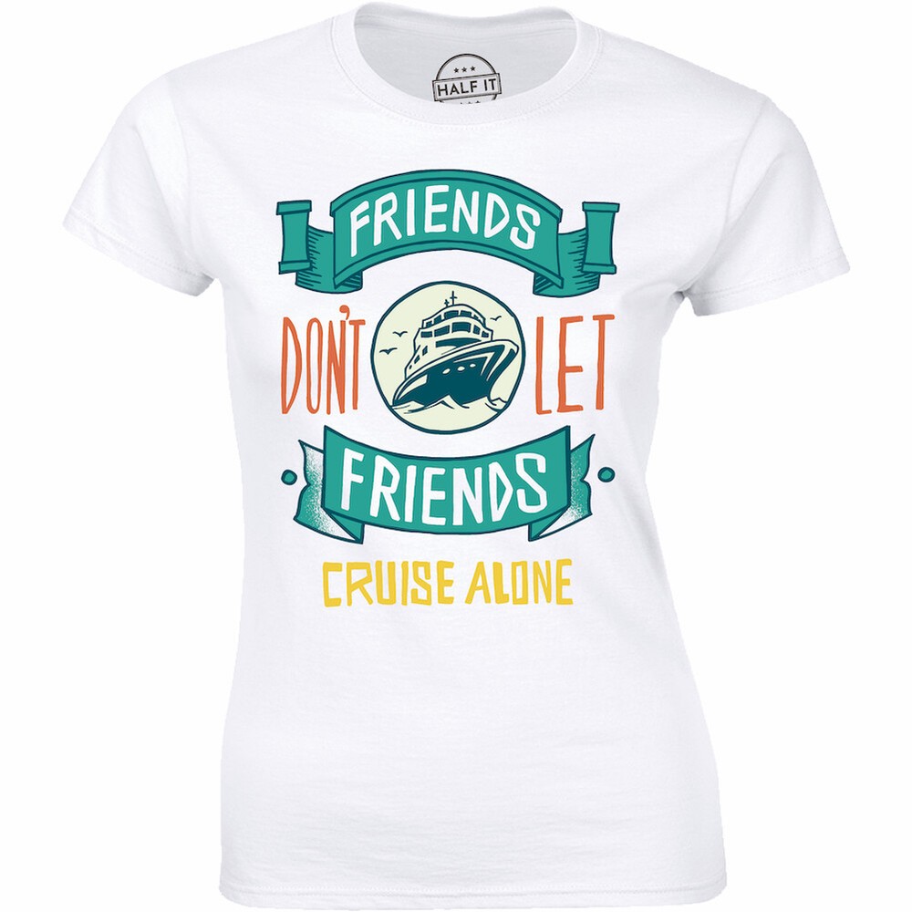 Friends Don't Let Friends Cruise Alone Cruising Ship Women's T-shirt Gift Tee