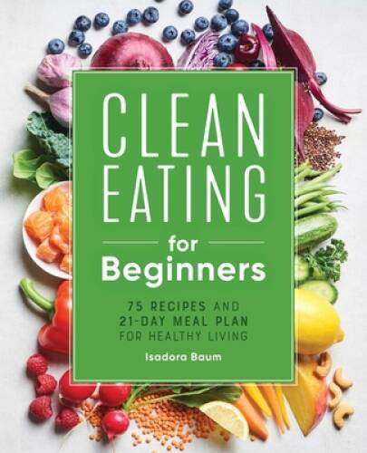 Clean Eating for Beginners with 75 Recipes and 21-Day Meal Plan - Very Good Condition