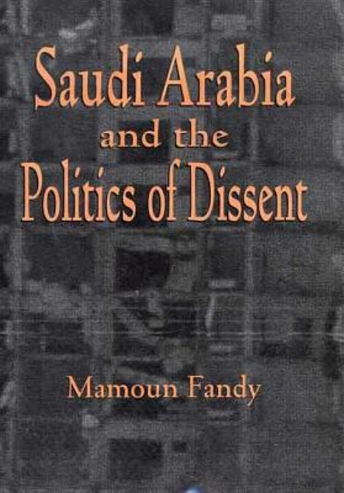 Saudi Arabia Politics of Dissent by Mamoun Fandy 1999 Hardcover