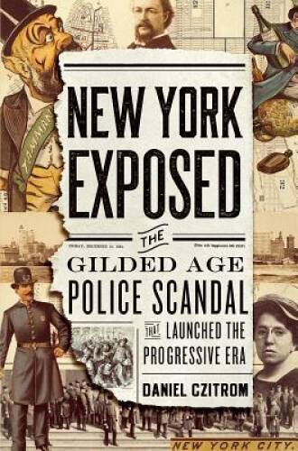 New York Exposed: The Gilded Age Police Scandal that Launched the Pr - VERY GOOD