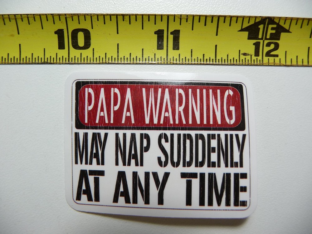 PAPA WARNING MAY NAP SUDDENLY DISTRESSED STICKER DECAL SIGN WARNING NOTICE JOKE