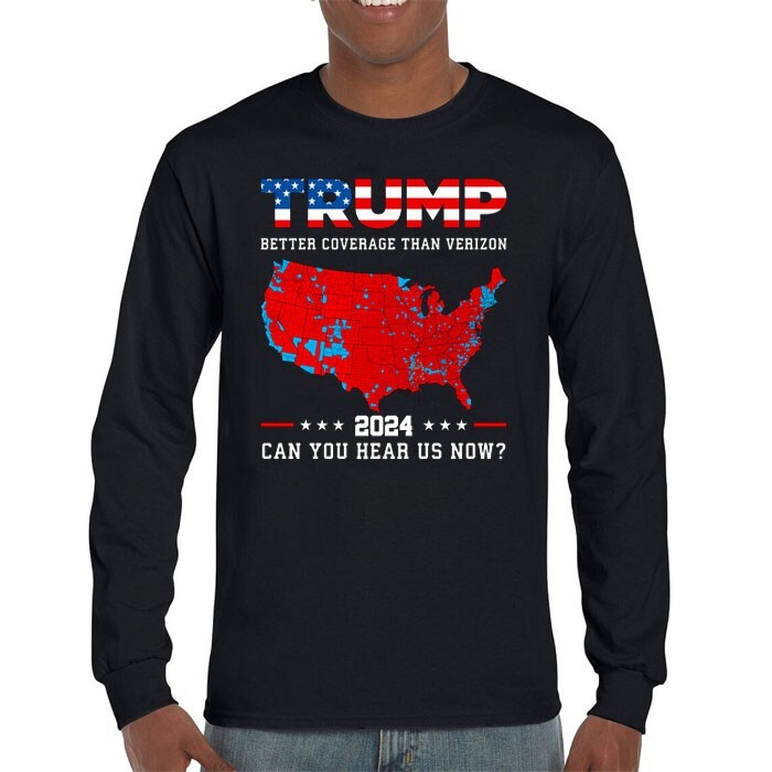 Trump 2024 Better Coverage Than Verizon Can You Hear Us Now Long Sleeve Unisex