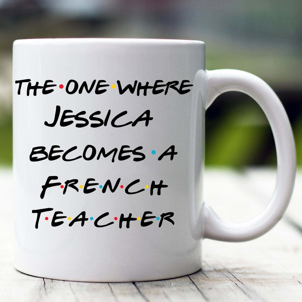 Personalized French Teacher Mug The One Where Becomes French Teacher Custom