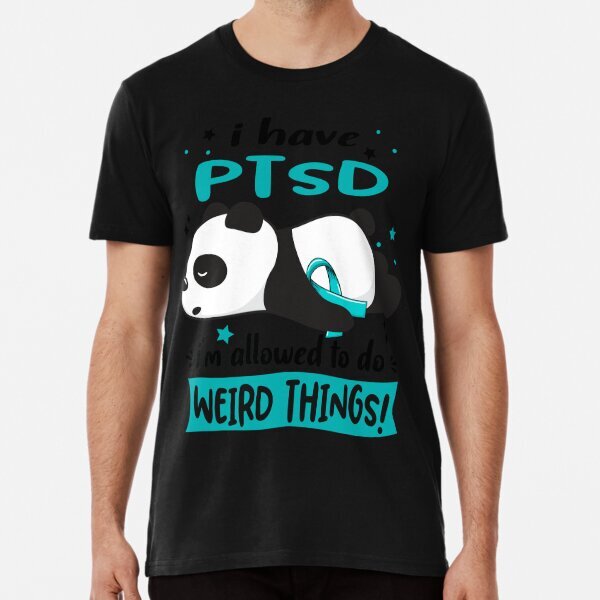 PTSD Warrior I Have PTSD I Am Allowed To Do Weird Things! Premium T-Shirt S-5XL