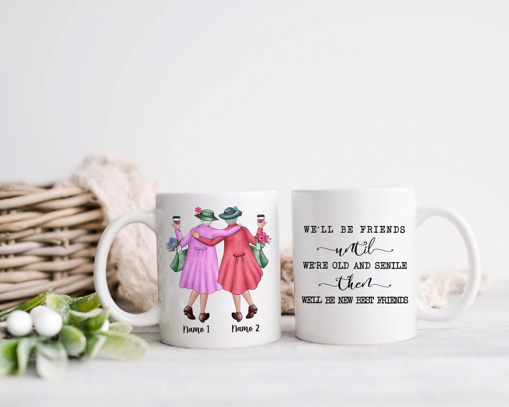 Best Friends Mug We'll Be Friends Until We're Old And Senile Personalized Mug