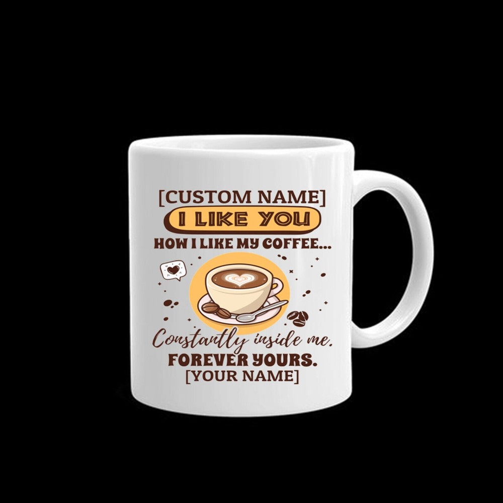 Personalized I Like You How I Like My Coffee Constantly Inside Me Coffee Mug11