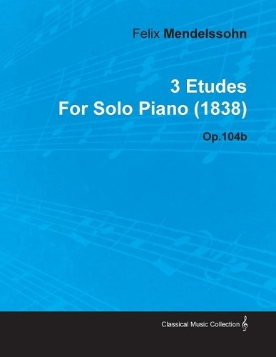 Felix Mendelsso 3 Etudes By Felix Mendelssohn For Solo Piano (1838)  (Paperback)