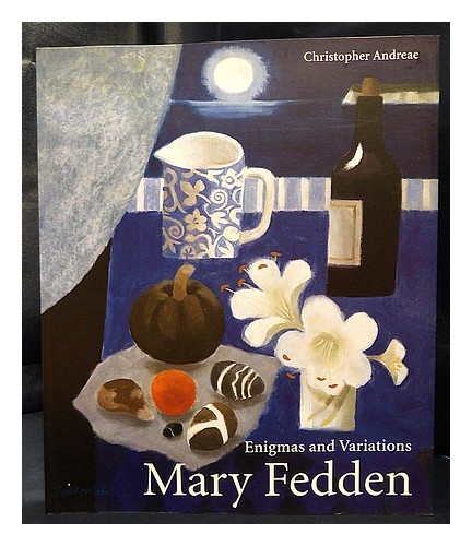 ANDREAE, CHRISTOPHER Mary Fedden : enigmas and variations / Christopher Andreae
