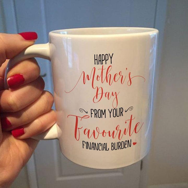 Funny Mothers Day Mug Gift From Your Favorite Financial Burden  