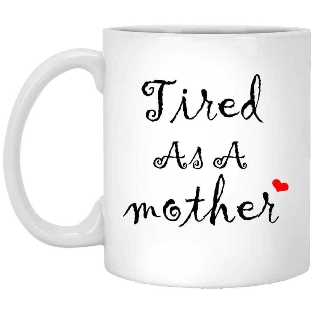 Funny Tired As A Mother Coffee Mug - Perfect Gift For Mom On Mother's Day