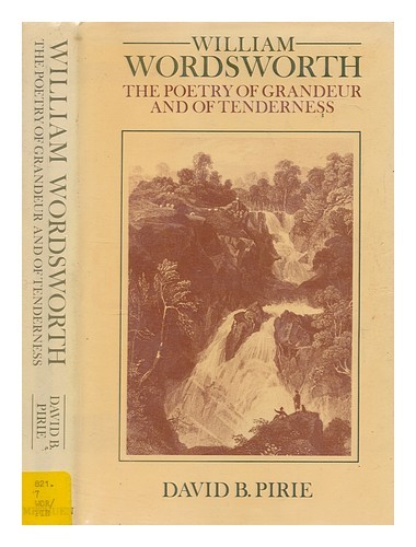 PIRIE, DAVID B William Wordsworth : the poetry of grandeur and tenderness 1982 F