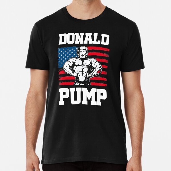 Funny Trump Donald Pump Workout Gym Fitness Exercise Premium T-Shirt S-5XL