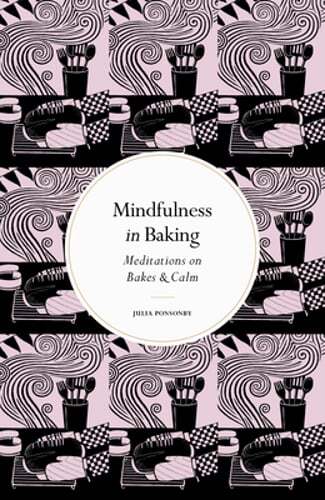 Mindfulness in Baking: Meditations on Bakes & Calm by Julia Ponsonby: New