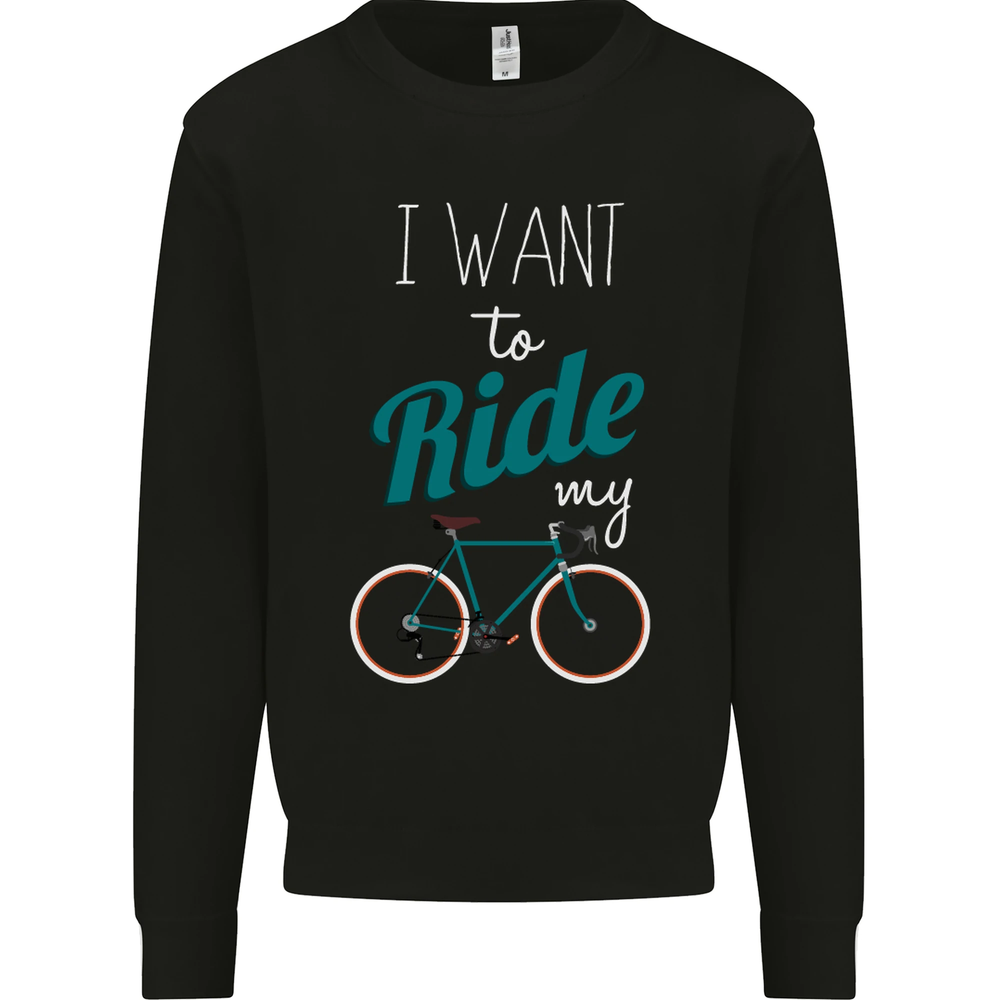 I Want to Ride My Bike Cycling Cyclist Mens Sweatshirt Jumper
