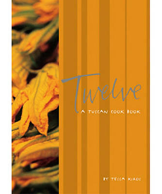 Twelve A Tuscan Cookbook by Tessa Kiros 2004 Hardcover Edition