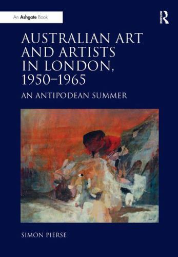 Australian Art and Artists in London, 1950-1965: An Antipodean Summer, Pierse, S