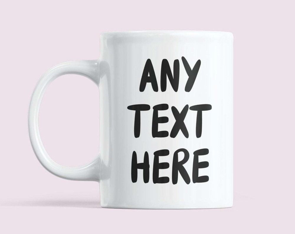 Own Text Mug Customise Your Mug Add Your Own Wording Mug