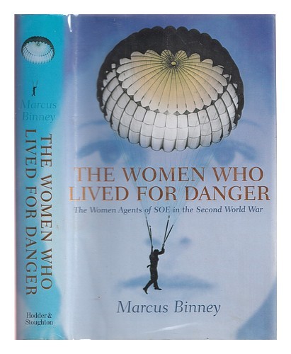BINNEY, MARCUS The women who lived for danger : the women agents of SOE in the S