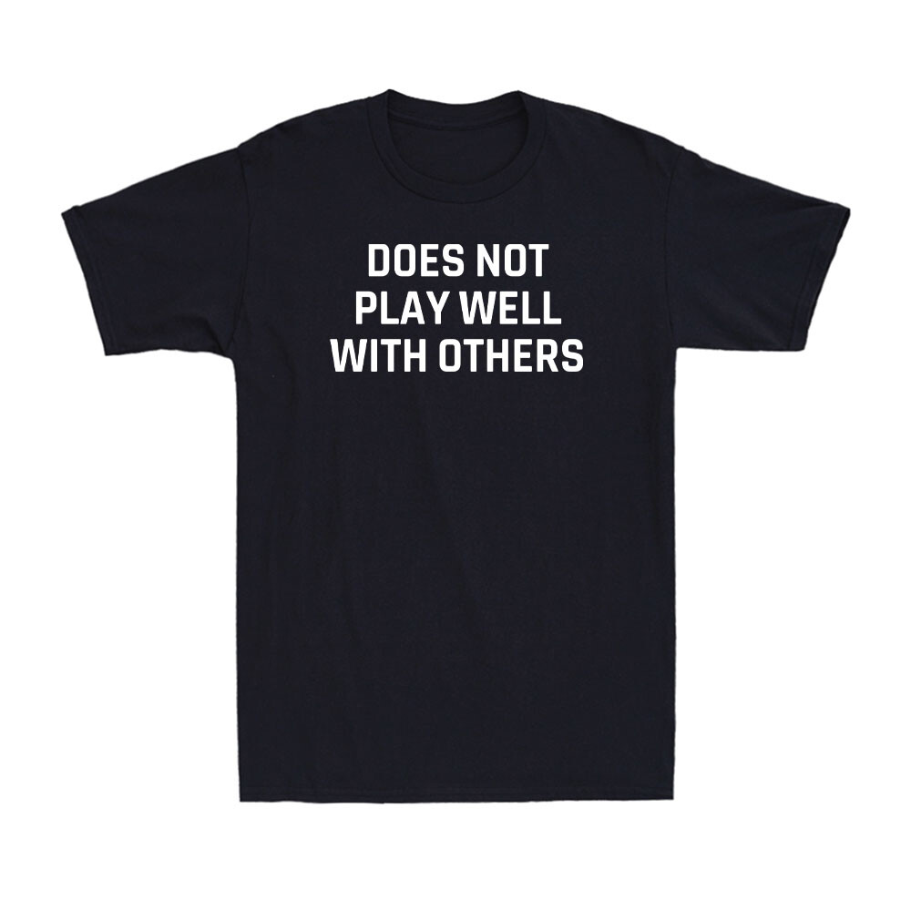 Does Not Play Well With Other Shirt Funny Anti-Social Saying Gift Men's T-Shirt