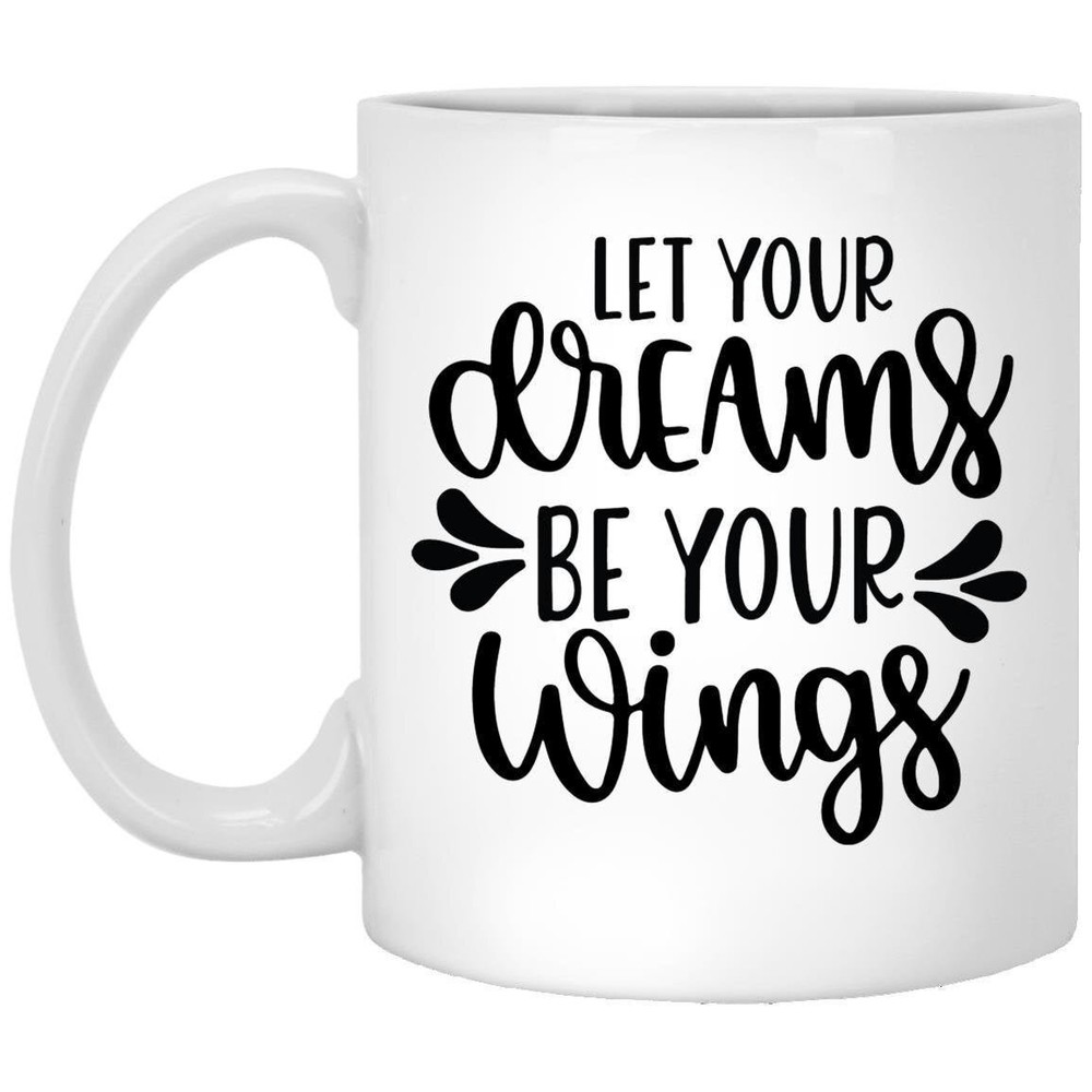 Motivational Coffee Mug Let Your Dreams Be Your Wings Inspirational Gift