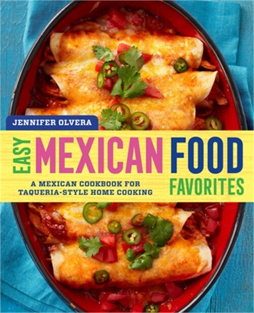 Easy Mexican Food Favorites Cookbook for Taqueria-Style Home Cooking by Jennifer Olvera 2017 Paperback
