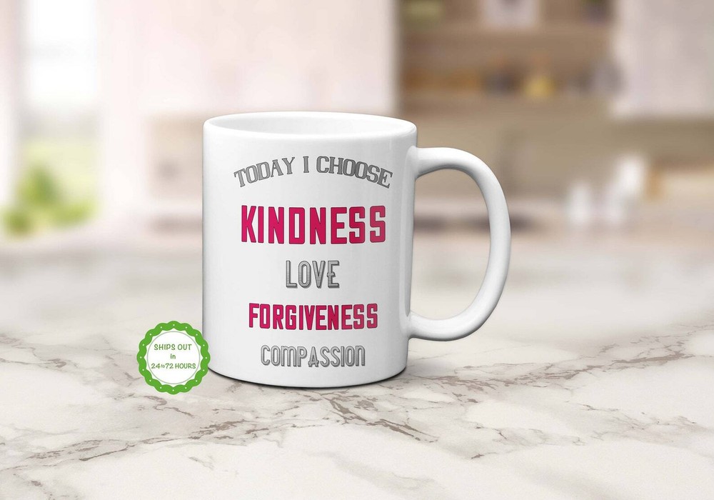 Today I Choose Kindness Mug Inspirational Mug Kindness Love Forgineness Mug
