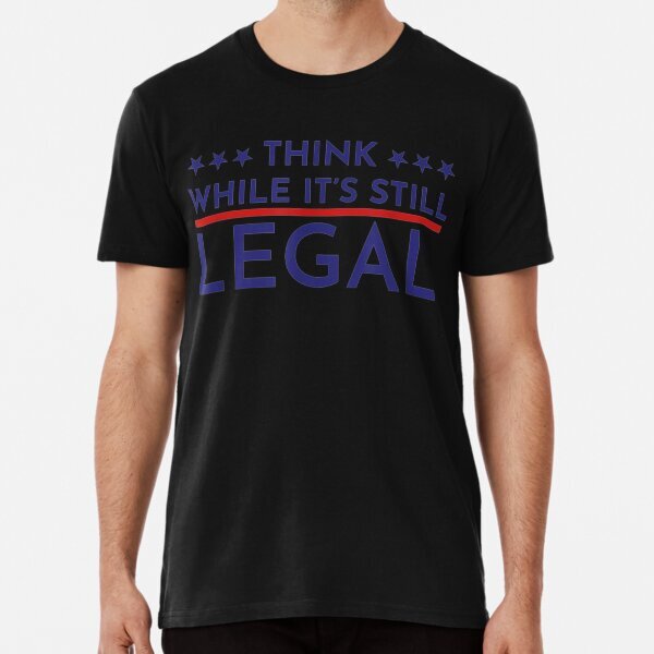 Think While It's Still Legal Political Statement Sarcastic Statement Shirt S-5XL