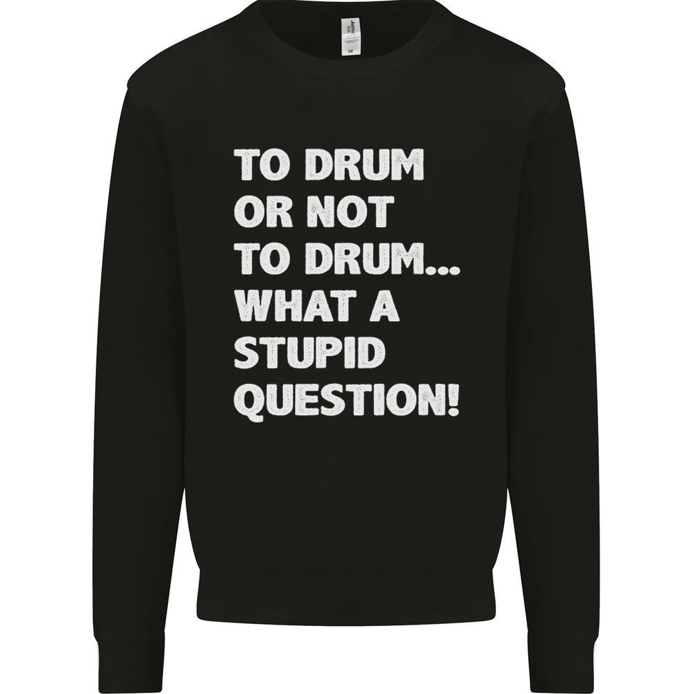 To Drum or Not to? What a Stupid Question Mens Sweatshirt Jumper