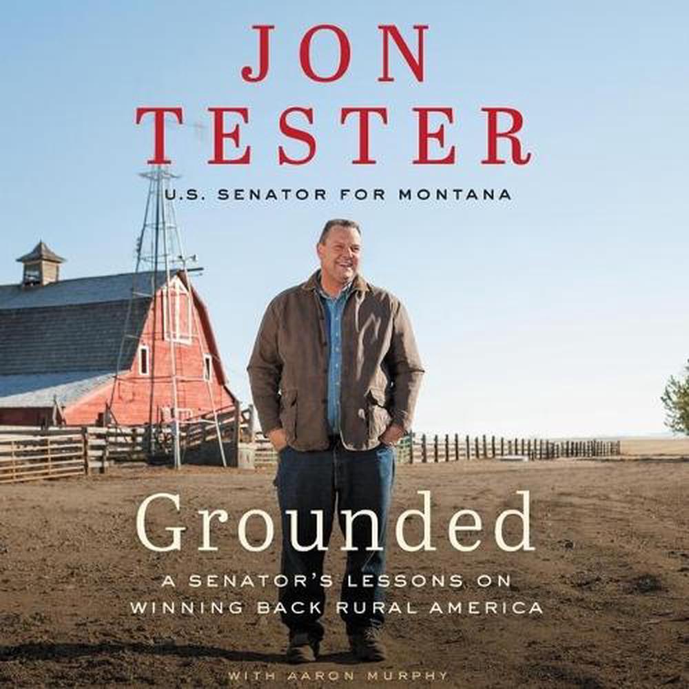 Grounded: A Senator's Lessons on Winning Back Rural America by Jon Tester (Engli