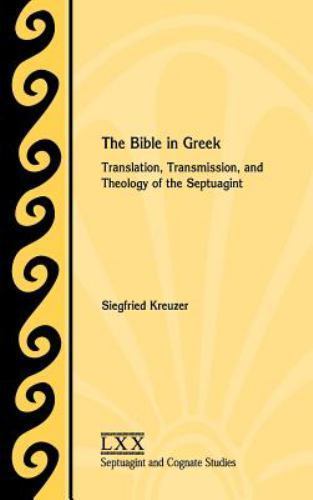 The Bible in Greek: Translation, Transmission, and Theology of the Septuagint (S