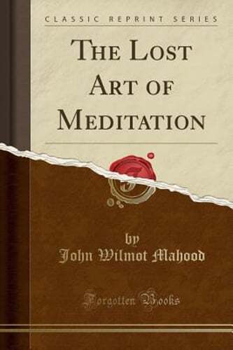 The Lost Art of Meditation (Classic Reprint) by John Wilmot Mahood: New