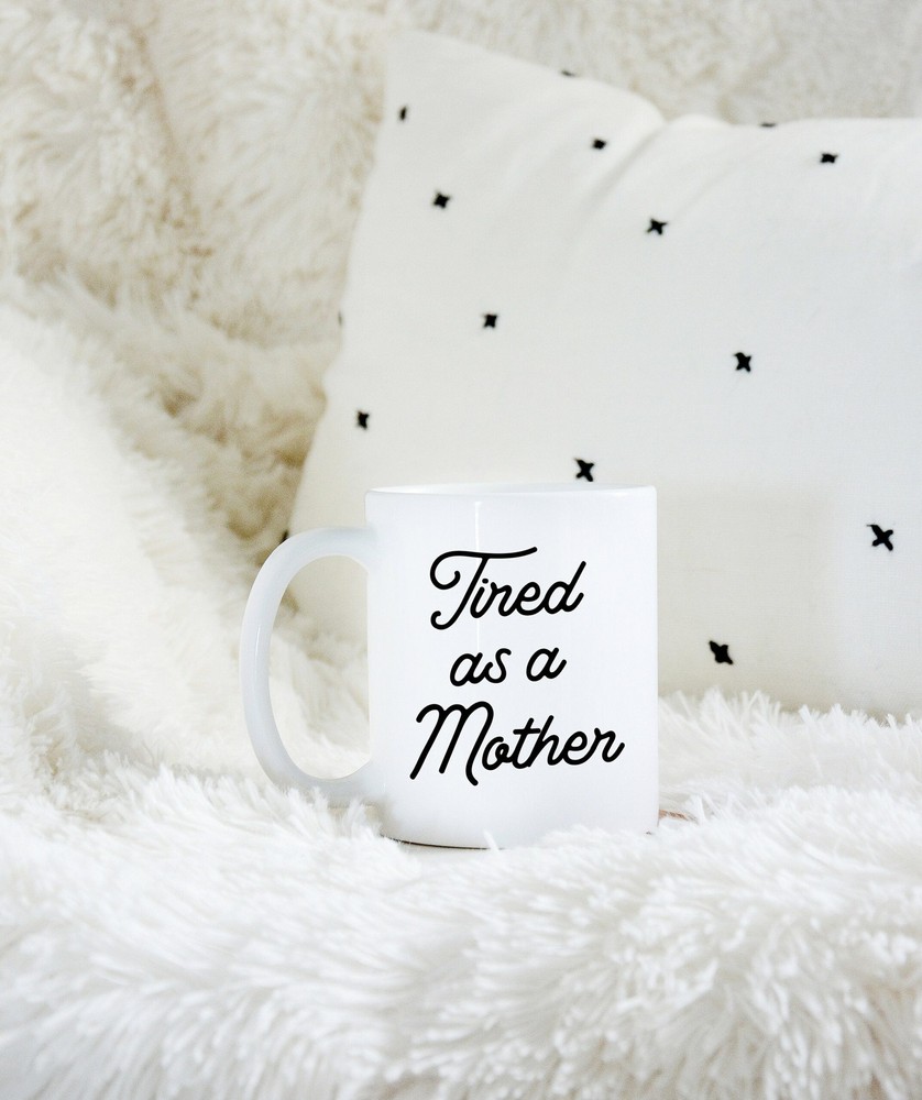 Tired As A Mother Coffee Mug New Mom Gift for First Mother's Day