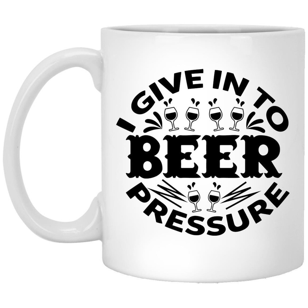 Beer Mug I Give In To Beer Pressure Coffee Mugs Gift For Beer Lover Dad Husband
