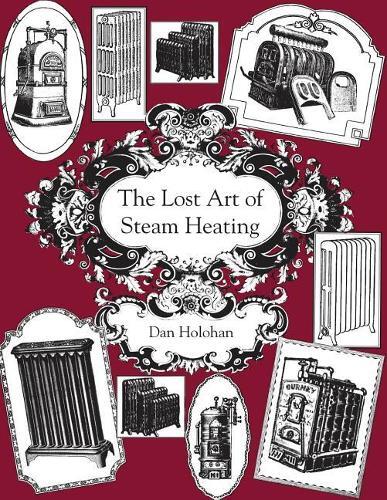 Dan Holohan The Lost Art of Steam Heating (Paperback)