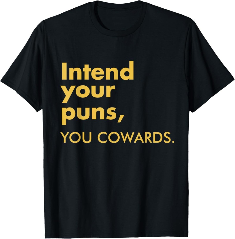 Intend Your Puns, You Cowards Funny Quote Apparel T-Shirt Hoodie