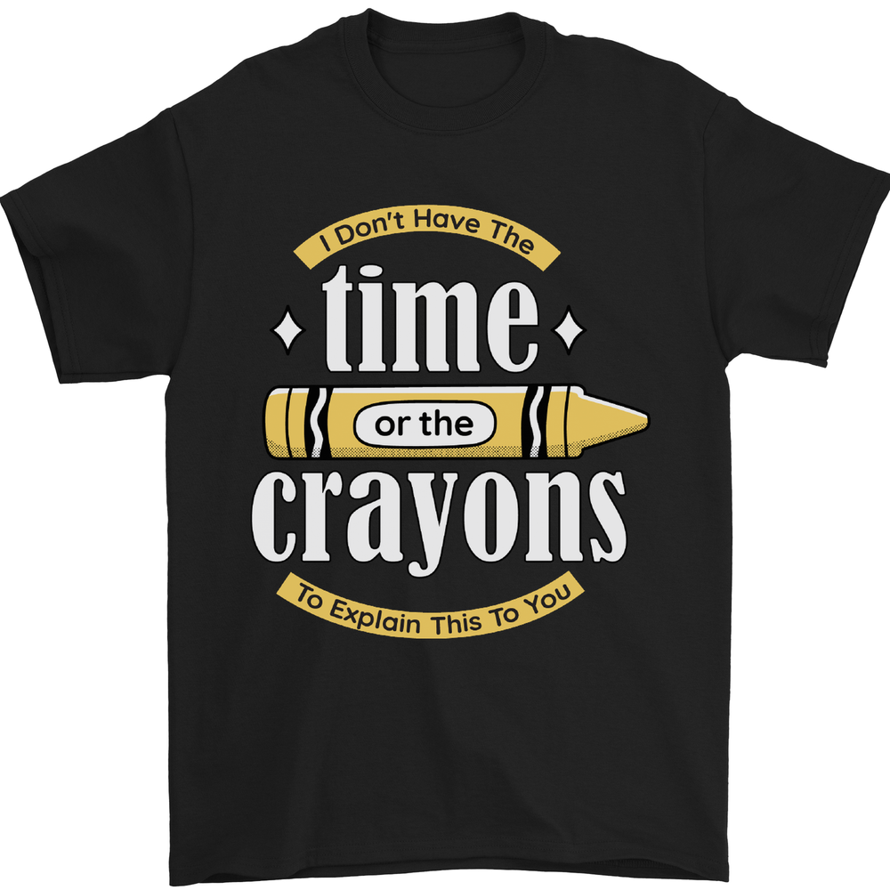 The Time or Crayons Funny Sarcastic Slogan Mens T-Shirt 100% Cotton