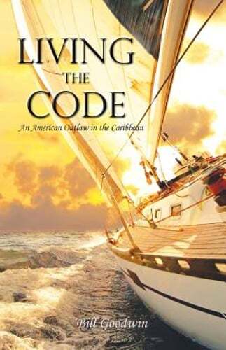 Living the Code An American Outlaw in the Caribbean by Bill Goodwin New Edition