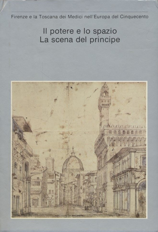 Il potere e lo spazio - la scena del principe Firenze e la Toscana dei Medici ne