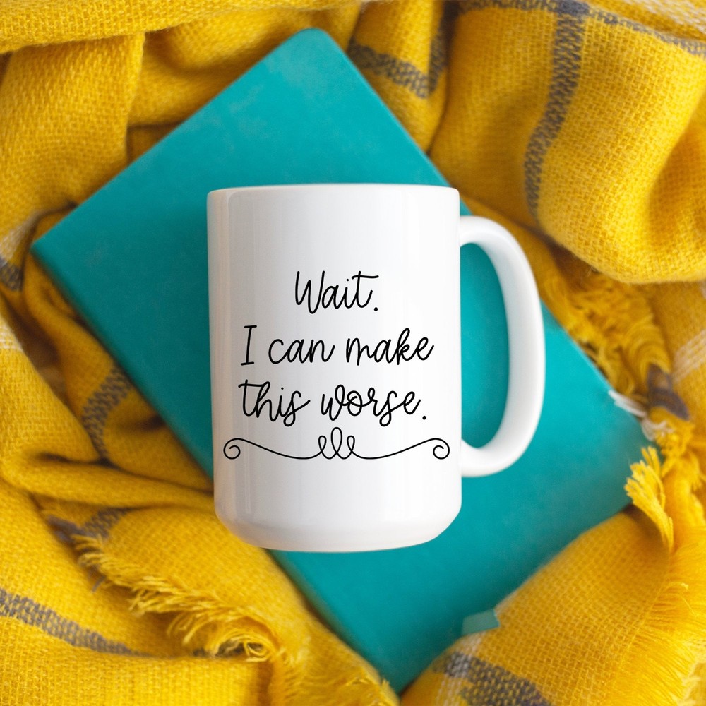 Wait I Can Make This Worse White Ceramic Mug Coffee Mug Tea Cup Anxiety Memes