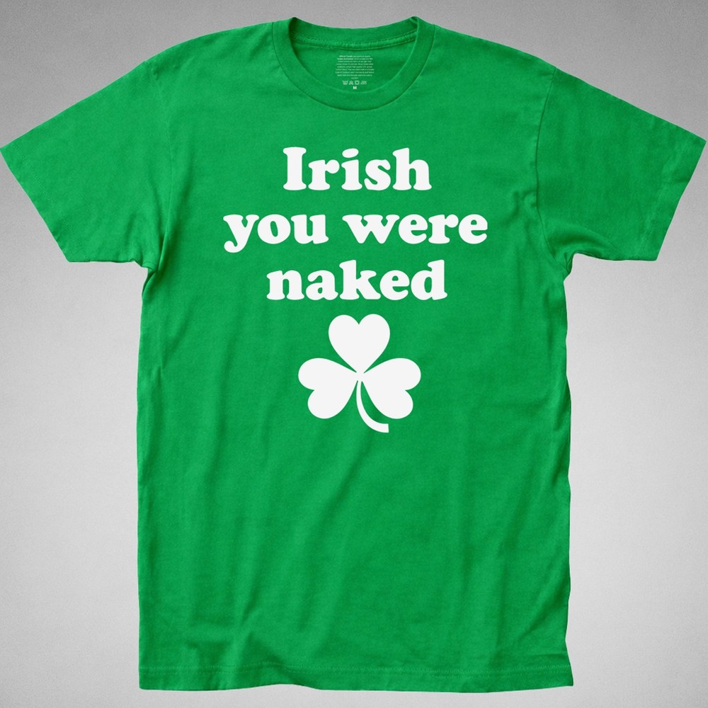 IRISH YOU WERE NAKED St Patricks Day T Shirt funny drunk tee Pride St Pattys Day-image