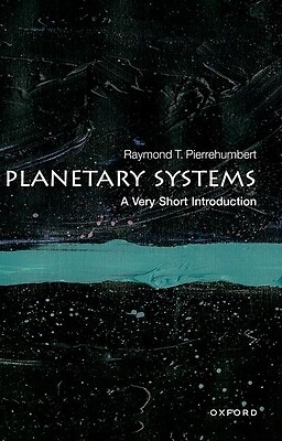 Planetary Systems: A Very Short Introduction Pierrehumbert, Raymond T.